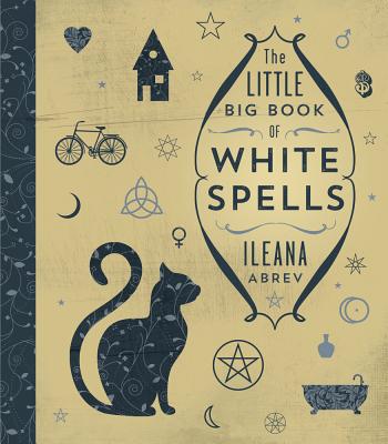 The Little Big Book of White Spells - Ileana Abrev
