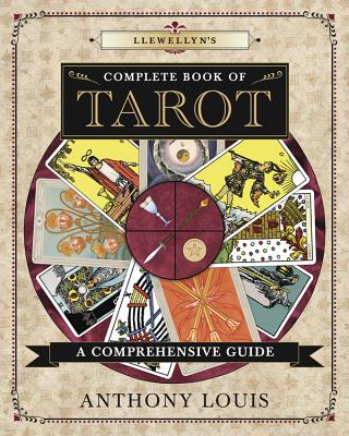 Llewellyn's Complete Book of Tarot: A Comprehensive Guide - Anthony Louis