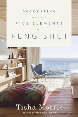 Decorating with the Five Elements of Feng Shui - Tisha Morris