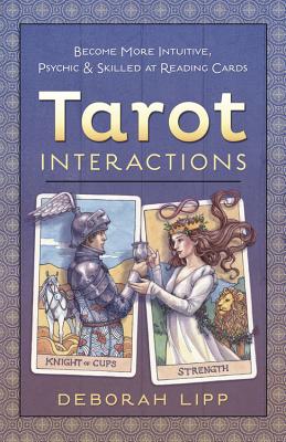Tarot Interactions: Become More Intuitive, Psychic & Skilled at Reading Cards - Deborah Lipp