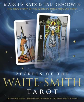 Secrets of the Waite-Smith Tarot: The True Story of the World's Most Popular Tarot - Marcus Katz