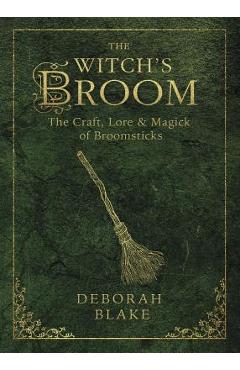 The Witch's Broom: The Craft, Lore & Magick of Broomsticks - Deborah Blake