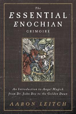 The Essential Enochian Grimoire: An Introduction to Angel Magick from Dr. John Dee to the Golden Dawn - Aaron Leitch