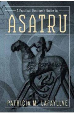 A Practical Heathen's Guide to Asatru - Patricia M. Lafayllve
