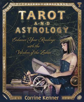 Tarot and Astrology: Enhance Your Readings with the Wisdom of the Zodiac - Corrine Kenner