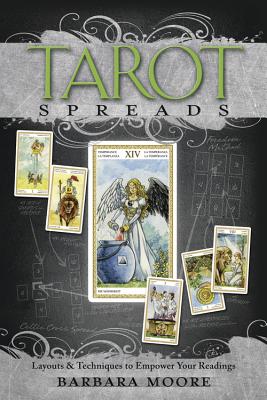 Tarot Spreads: Layouts & Techniques to Empower Your Readings - Barbara Moore