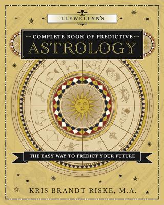 Llewellyn's Complete Book of Predictive Astrology: The Easy Way to Predict Your Future - Kris Brandt Riske