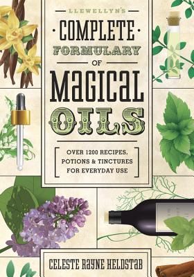 Llewellyn's Complete Formulary of Magical Oils: Over 1200 Recipes, Potions & Tinctures for Everyday Use - Celeste Rayne Heldstab