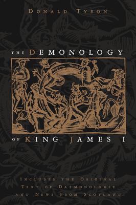 The Demonology of King James I: Includes the Original Text of Daemonologie and News from Scotland - Donald Tyson
