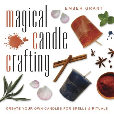 Magical Candle Crafting: Create Your Own Candles for Spells & Rituals - Ember Grant