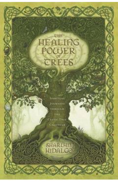 The Healing Power of Trees: Spiritual Journeys Through the Celtic Tree Calendar - Sharlyn Hidalgo