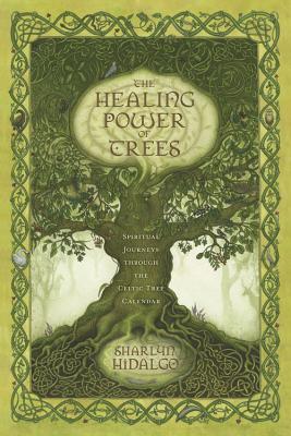 The Healing Power of Trees: Spiritual Journeys Through the Celtic Tree Calendar - Sharlyn Hidalgo