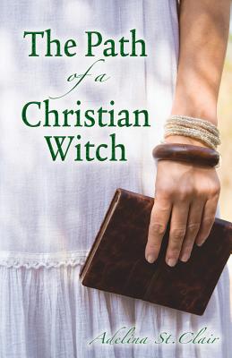 The Path of a Christian Witch - Adelina St Clair