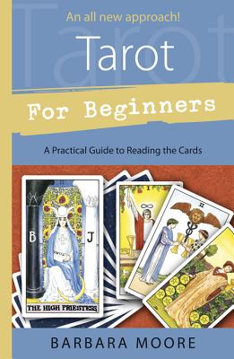 Tarot for Beginners: A Practical Guide to Reading the Cards - Barbara Moore