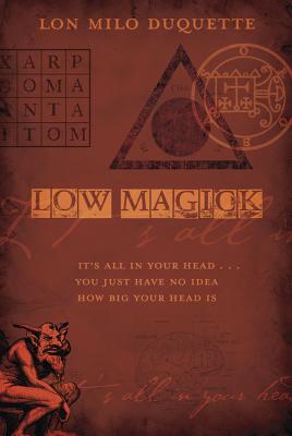 Low Magick: It's All in Your Head ... You Just Have No Idea How Big Your Head Is - Lon Milo Duquette