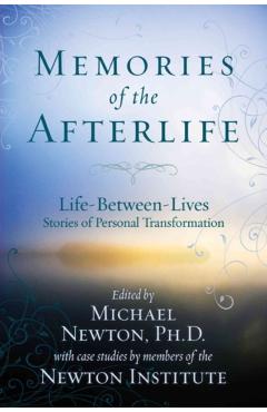 Memories of the Afterlife: Life-Between-Lives Stories of Personal Transformation - Michael Newton