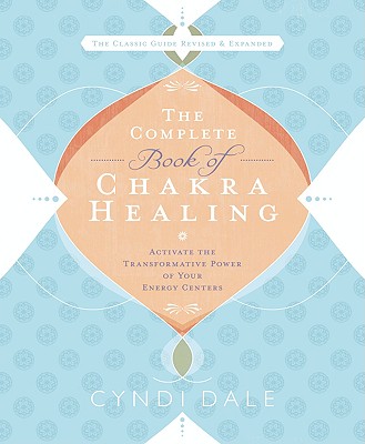 The Complete Book of Chakra Healing: Activate the Transformative Power of Your Energy Centers - Cyndi Dale