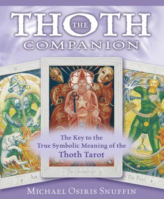 The Thoth Companion: The Key to the True Symbolic Meaning of the Thoth Tarot - Michael Snuffin