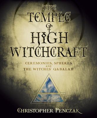 The Temple of High Witchcraft: Ceremonies, Spheres and the Witches' Qabalah - Christopher Penczak