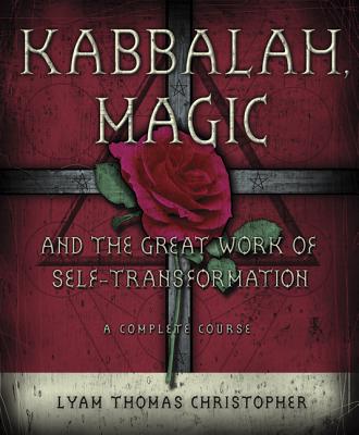 Kabbalah, Magic & the Great Work of Self Transformation: A Complete Course - Lyam Thomas Christopher