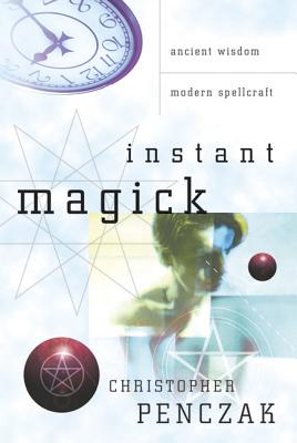 Instant Magick: Ancient Wisdom, Modern Spellcraft - Christopher Penczak