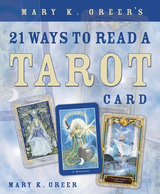 Mary K. Greer's 21 Ways to Read a Tarot Card - Mary K. Greer
