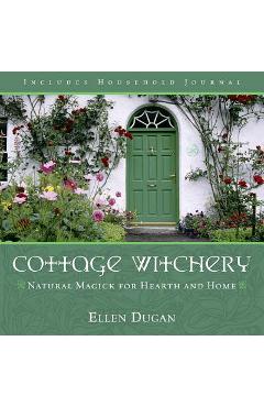 Coperta cărții 'Cottage Witchery: Natural Magick for Hearth and Home - Ellen Dugan'