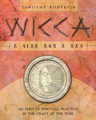 Wicca: A Year and a Day: 366 Days of Spiritual Practice in the Craft of the Wise - Timothy Roderick