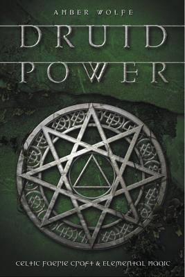 Druid Power: Celtic Faerie Craft & Elemental Magic - Amber Wolfe
