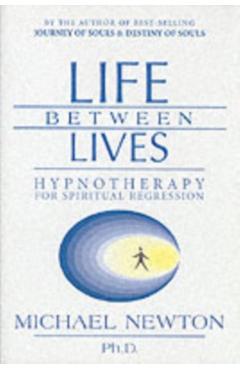Life Between Lives: Hypnotherapy for Spiritual Regression - Michael Newton