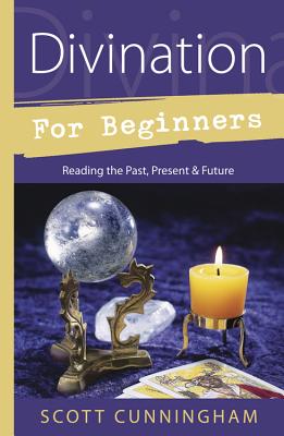 Divination for Beginners: Reading the Past, Present & Future - Scott Cunningham