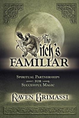 The Witch's Familiar: Spiritual Partnerships for Successful Magic - Raven Grimassi