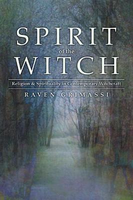 Spirit of the Witch: Religion & Spirituality in Contemporary Witchcraft - Raven Grimassi