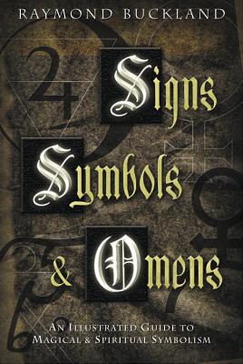 Signs, Symbols & Omens: An Illustrated Guide to Magical & Spiritual Symbolism - Raymond Buckland