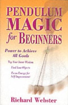 Pendulum Magic for Beginners: Power to Achieve All Goals - Richard Webster