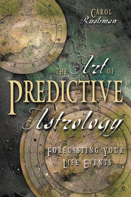 The Art of Predictive Astrology: Forcasting Your Life Events - Carol Rushman