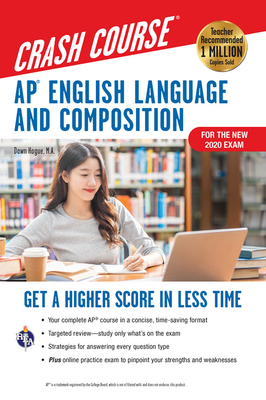 Ap(r) English Language & Composition Crash Course, for the New 2020 Exam, 3rd Ed., Book + Online: Get a Higher Score in Less Time - Dawn Hogue