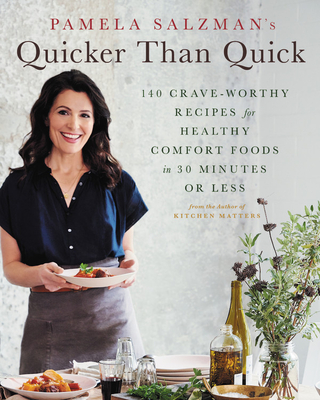 Pamela Salzman's Quicker Than Quick: 140 Crave-Worthy Recipes for Healthy Comfort Foods in 30 Minutes or Less - Pamela Salzman