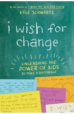 Poza produsului I Wish for Change: Unleashing the Power of Kids to Make a Difference - Kyle Schwartz