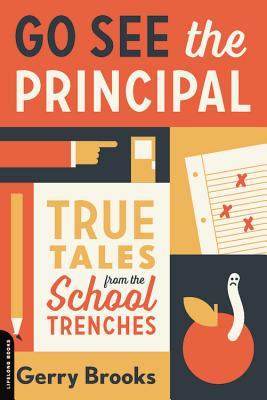 Go See the Principal: True Tales from the School Trenches - Gerry Brooks