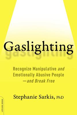 Gaslighting: Recognize Manipulative and Emotionally Abusive People--And Break Free - Stephanie Moulton Sarkis