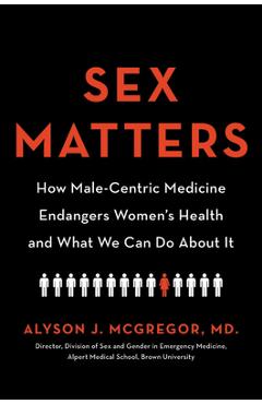Coperta cărții 'Sex Matters: How Male-Centric Medicine Endangers Women's Health and What We Can Do about It - Alyson J. Mcgregor'