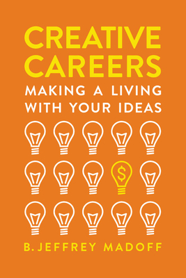 Creative Careers: Making a Living with Your Ideas - B. Jeffrey Madoff