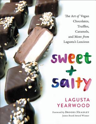 Sweet + Salty: The Art of Vegan Chocolates, Truffles, Caramels, and More from Lagusta's Luscious - Lagusta Yearwood