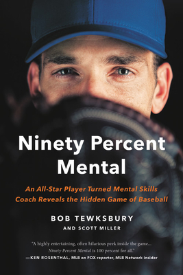Ninety Percent Mental: An All-Star Player Turned Mental Skills Coach Reveals the Hidden Game of Baseball - Bob Tewksbury
