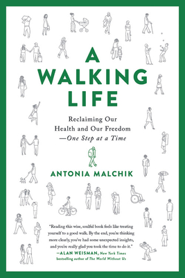 A Walking Life: Reclaiming Our Health and Our Freedom One Step at a Time - Antonia Malchik