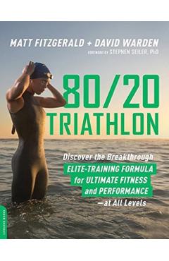 80/20 Triathlon: Discover the Breakthrough Elite-Training Formula for Ultimate Fitness and Performance at All Levels - Matt Fitzgerald