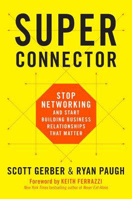 Superconnector: Stop Networking and Start Building Business Relationships That Matter - Scott Gerber
