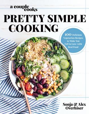 A Couple Cooks - Pretty Simple Cooking: 100 Delicious Vegetarian Recipes to Make You Fall in Love with Real Food - Sonja Overhiser