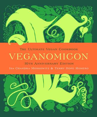 Veganomicon, 10th Anniversary Edition: The Ultimate Vegan Cookbook - Isa Chandra Moskowitz